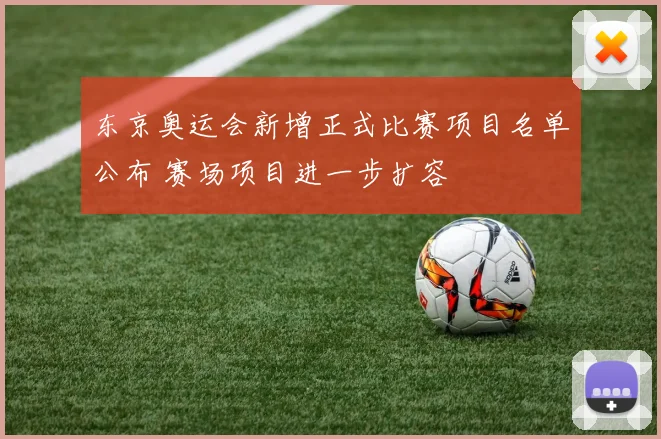 东京奥运会新增正式比赛项目名单公布 赛场项目进一步扩容