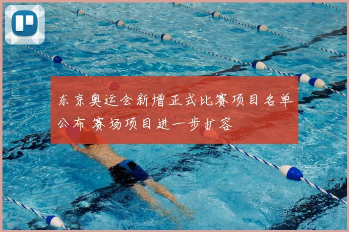 东京奥运会新增正式比赛项目名单公布 赛场项目进一步扩容