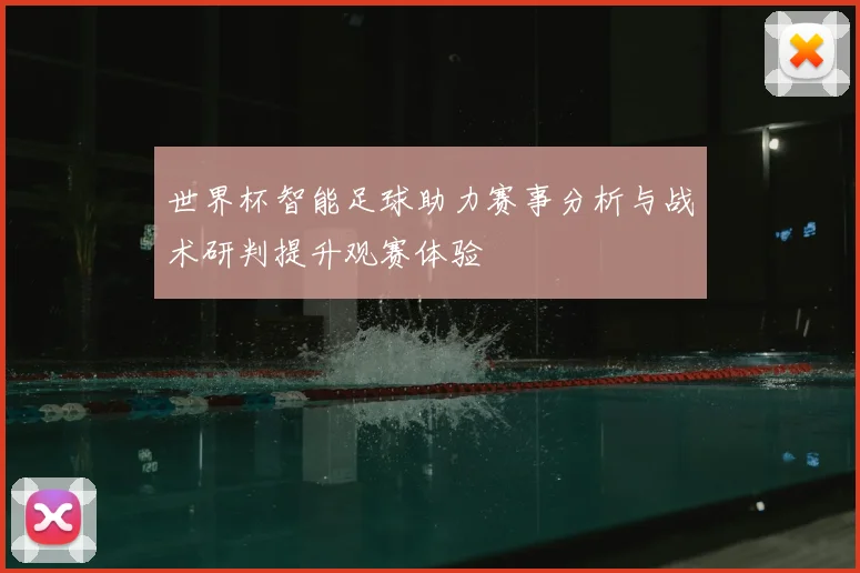 世界杯智能足球助力赛事分析与战术研判提升观赛体验