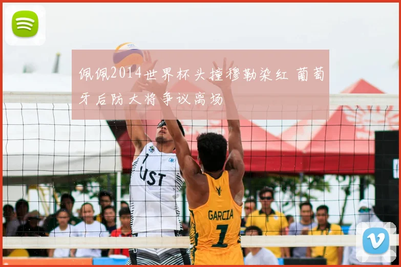 佩佩2014世界杯头撞穆勒染红 葡萄牙后防大将争议离场
