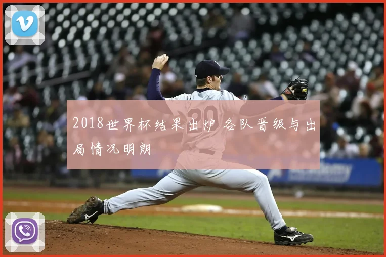 2018世界杯结果出炉 各队晋级与出局情况明朗