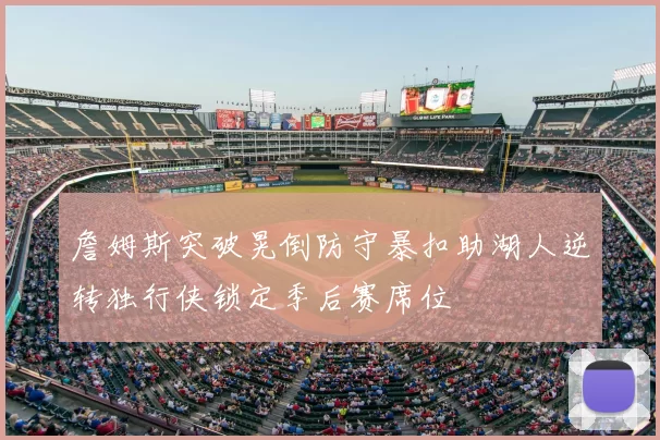詹姆斯突破晃倒防守暴扣助湖人逆转独行侠锁定季后赛席位