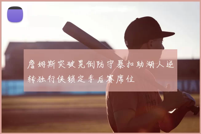 詹姆斯突破晃倒防守暴扣助湖人逆转独行侠锁定季后赛席位