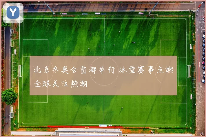 北京冬奥会首都举行 冰雪赛事点燃全球关注热潮