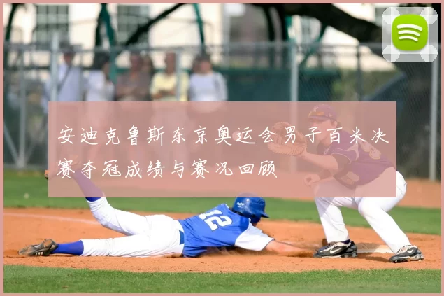 安迪克鲁斯东京奥运会男子百米决赛夺冠成绩与赛况回顾